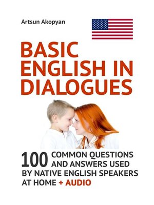 cover image of Basic English in Dialogues. 100 Common Questions and Answers Used by Native English Speakers at Home + Audio